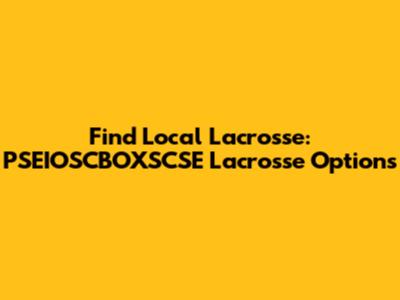 Find Local Lacrosse: PSEIOSCBOXSCSE Lacrosse Options