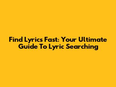 Find Lyrics Fast: Your Ultimate Guide To Lyric Searching