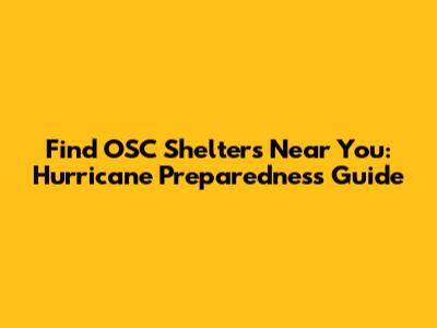Find OSC Shelters Near You: Hurricane Preparedness Guide