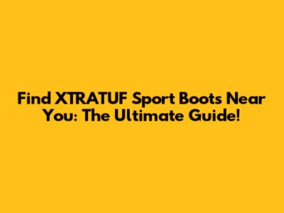 Find XTRATUF Sport Boots Near You: The Ultimate Guide!