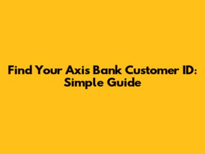Find Your Axis Bank Customer ID: Simple Guide