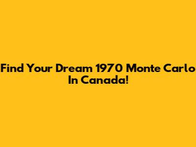 Find Your Dream 1970 Monte Carlo In Canada!