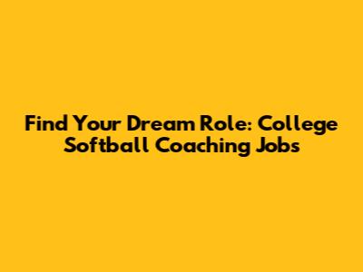 Find Your Dream Role: College Softball Coaching Jobs