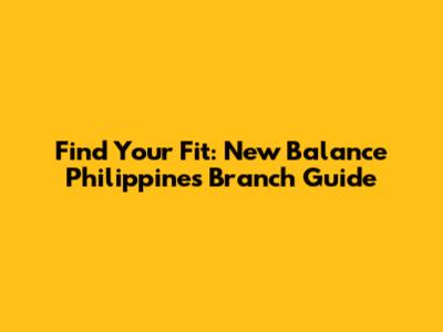 Find Your Fit: New Balance Philippines Branch Guide