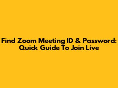 Find Zoom Meeting ID & Password: Quick Guide To Join Live
