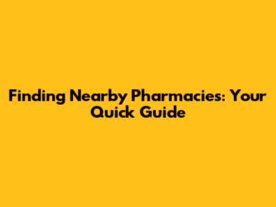 Finding Nearby Pharmacies: Your Quick Guide