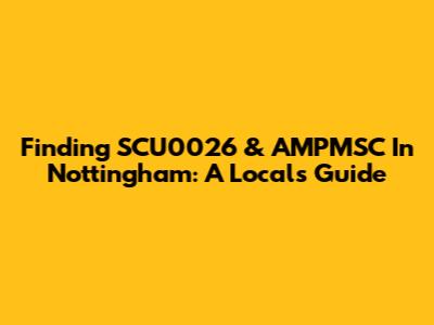 Finding SCU0026 & AMPMSC In Nottingham: A Local's Guide