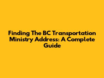 Finding The BC Transportation Ministry Address: A Complete Guide