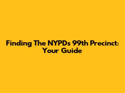 Finding The NYPD's 99th Precinct: Your Guide