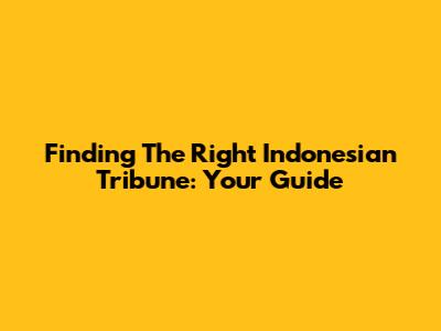 Finding The Right Indonesian Tribune: Your Guide