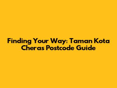 Finding Your Way: Taman Kota Cheras Postcode Guide