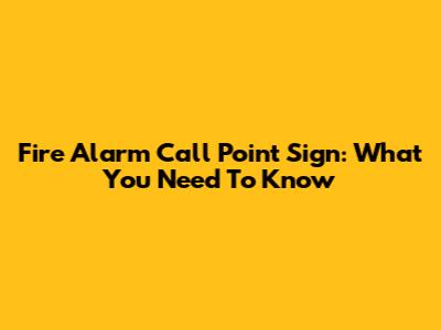 Fire Alarm Call Point Sign: What You Need To Know