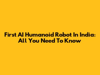 First AI Humanoid Robot In India: All You Need To Know