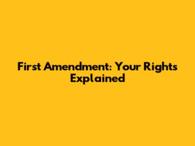 First Amendment: Your Rights Explained