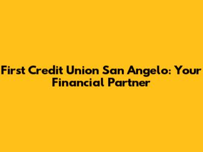 First Credit Union San Angelo: Your Financial Partner