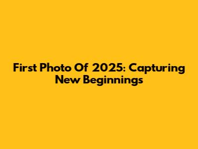 First Photo Of 2025: Capturing New Beginnings