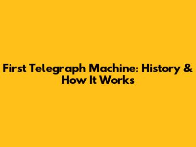 First Telegraph Machine: History & How It Works