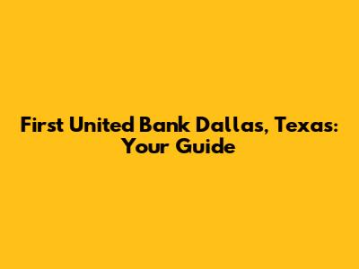 First United Bank Dallas, Texas: Your Guide