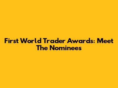 First World Trader Awards: Meet The Nominees