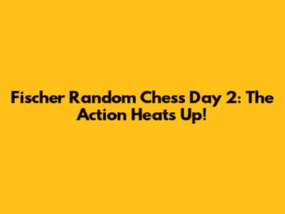 Fischer Random Chess Day 2: The Action Heats Up!