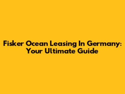 Fisker Ocean Leasing In Germany: Your Ultimate Guide