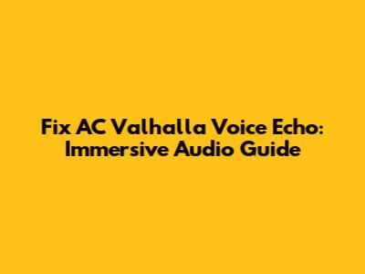 Fix AC Valhalla Voice Echo: Immersive Audio Guide