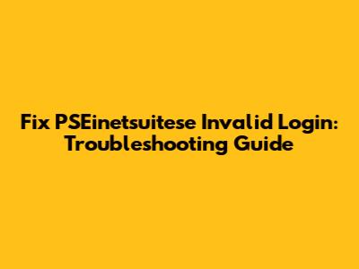 Fix PSEinetsuitese Invalid Login: Troubleshooting Guide