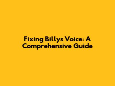 Fixing Billy's Voice: A Comprehensive Guide