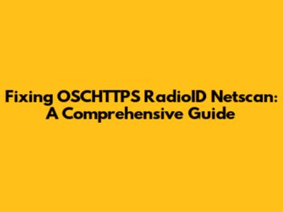 Fixing OSCHTTPS RadioID Netscan: A Comprehensive Guide