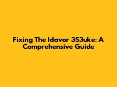 Fixing The Idavor 353uke: A Comprehensive Guide