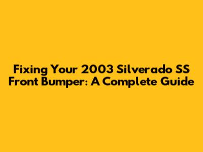 Fixing Your 2003 Silverado SS Front Bumper: A Complete Guide