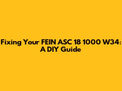 Fixing Your FEIN ASC 18 1000 W34: A DIY Guide