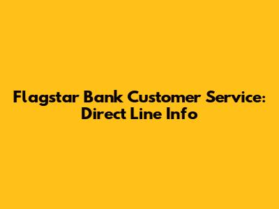 Flagstar Bank Customer Service: Direct Line Info