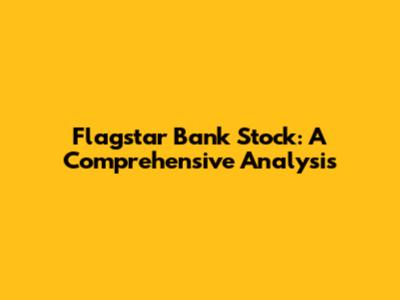 Flagstar Bank Stock: A Comprehensive Analysis