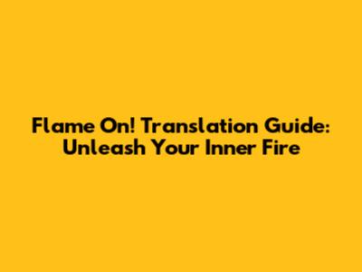 Flame On! Translation Guide: Unleash Your Inner Fire