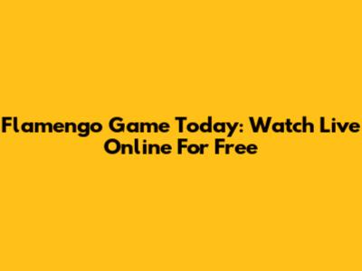 Flamengo Game Today: Watch Live Online For Free