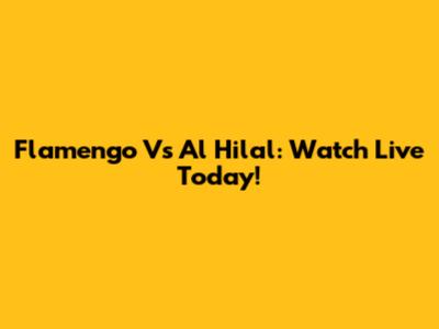 Flamengo Vs Al Hilal: Watch Live Today!