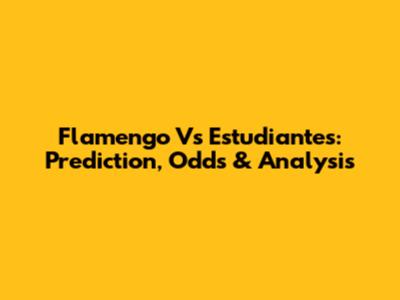 Flamengo Vs Estudiantes: Prediction, Odds & Analysis