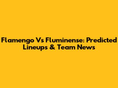 Flamengo Vs Fluminense: Predicted Lineups & Team News