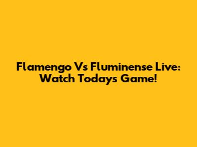 Flamengo Vs Fluminense Live: Watch Today's Game!