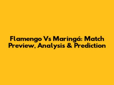 Flamengo Vs Maringá: Match Preview, Analysis & Prediction