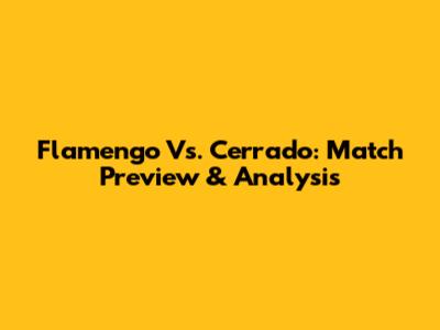 Flamengo Vs. Cerrado: Match Preview & Analysis