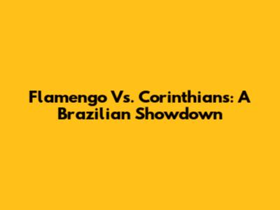 Flamengo Vs. Corinthians: A Brazilian Showdown