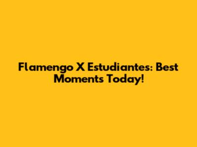 Flamengo X Estudiantes: Best Moments Today!