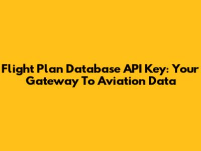 Flight Plan Database API Key: Your Gateway To Aviation Data