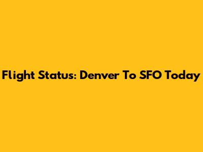 Flight Status: Denver To SFO Today