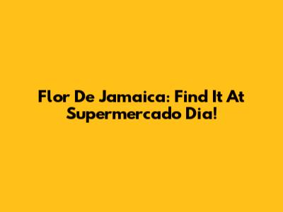 Flor De Jamaica: Find It At Supermercado Dia!