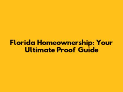 Florida Homeownership: Your Ultimate Proof Guide