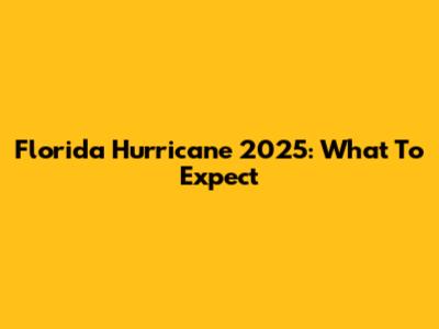 Florida Hurricane 2025: What To Expect