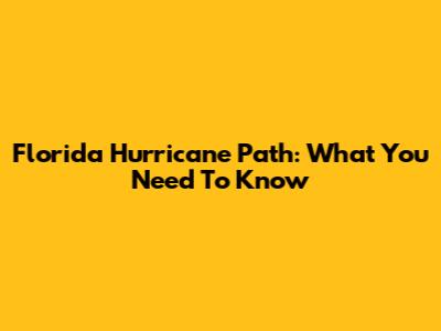 Florida Hurricane Path: What You Need To Know